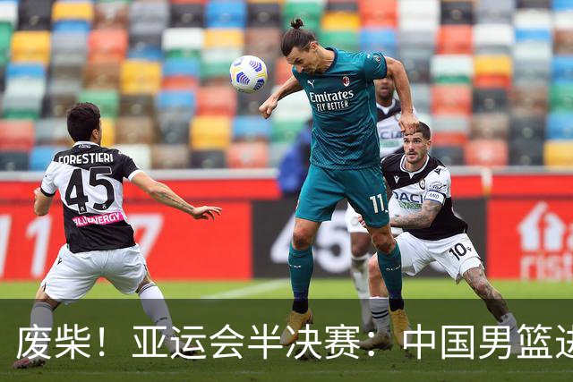 废柴！亚运会半决赛：中国男篮进攻断电 半场30-49落后日本男篮